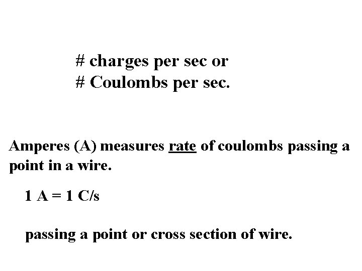# charges per sec or # Coulombs per sec. Amperes (A) measures rate of