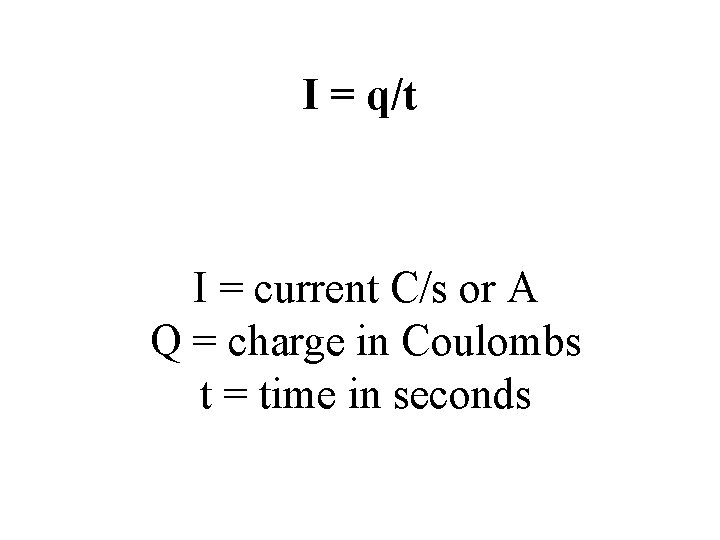 I = q/t I = current C/s or A Q = charge in Coulombs
