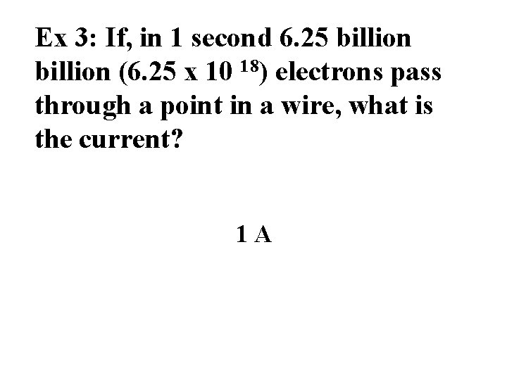 Ex 3: If, in 1 second 6. 25 billion (6. 25 x 10 18)
