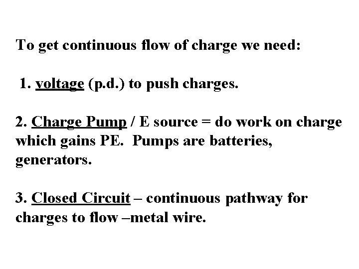 To get continuous flow of charge we need: 1. voltage (p. d. ) to