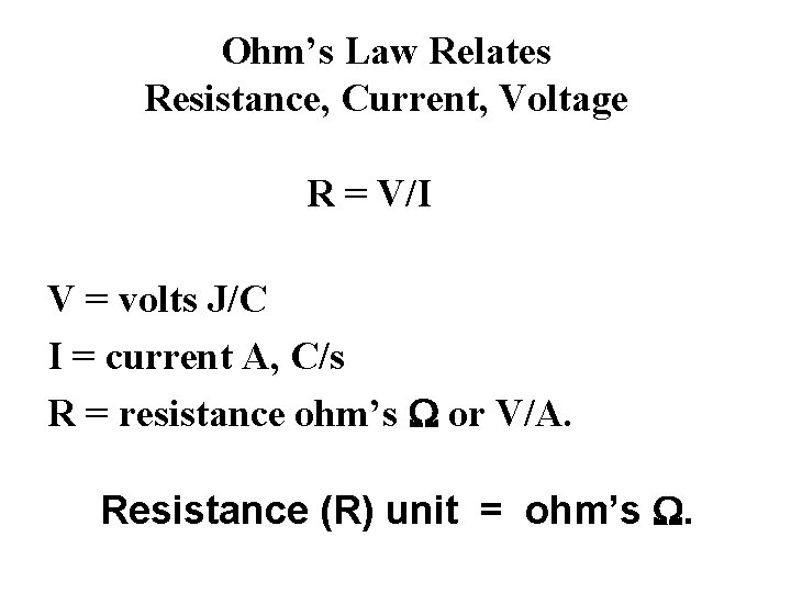 Ohm’s Law Relates Resistance, Current, Voltage R = V/I V = volts J/C I