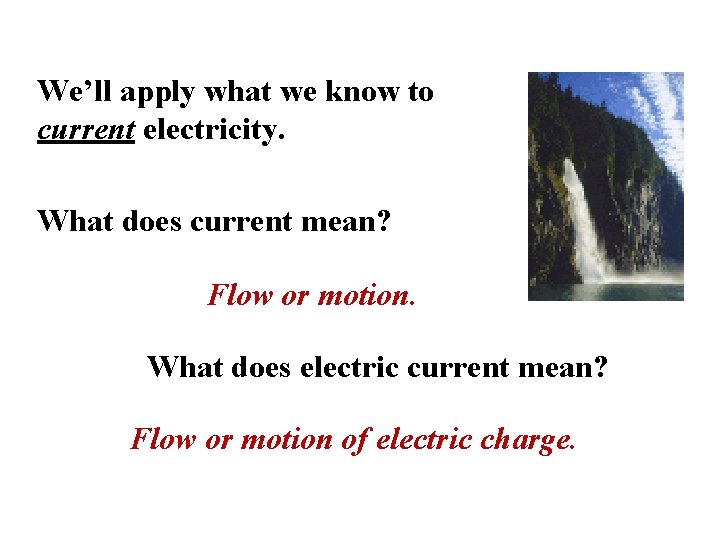 We’ll apply what we know to current electricity. What does current mean? Flow or