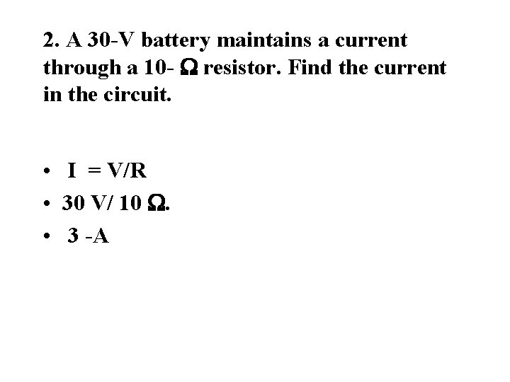 2. A 30 -V battery maintains a current through a 10 - W resistor.