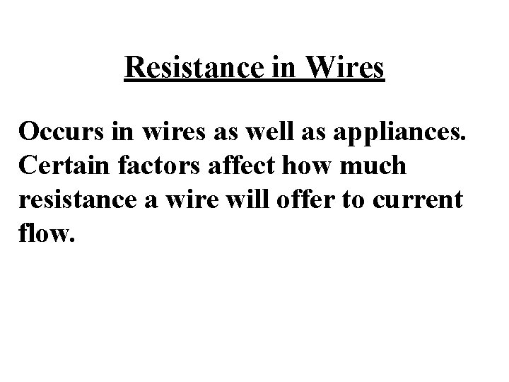 Resistance in Wires Occurs in wires as well as appliances. Certain factors affect how