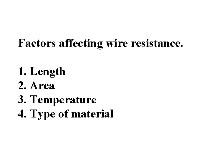 Factors affecting wire resistance. 1. Length 2. Area 3. Temperature 4. Type of material