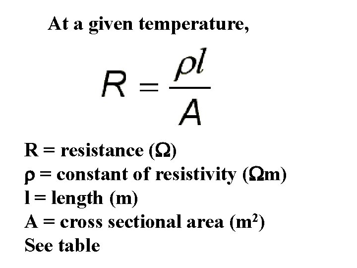 At a given temperature, R = resistance (W) r = constant of resistivity (Wm)