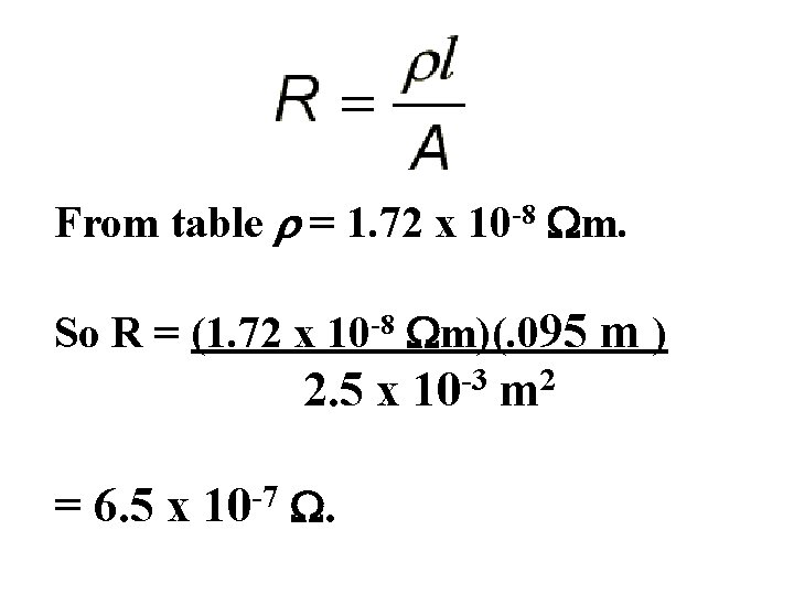 From table r = 1. 72 x 10 -8 Wm. So R = (1.