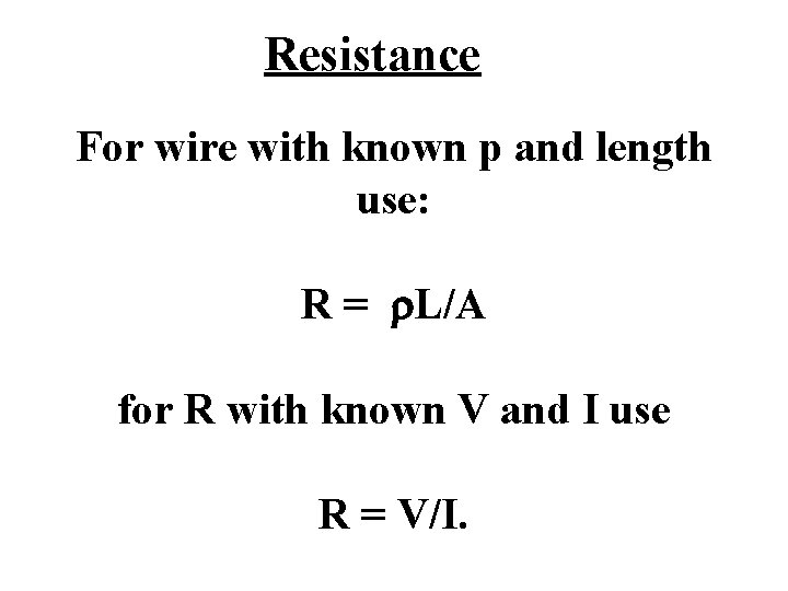 Resistance For wire with known p and length use: R = r. L/A for