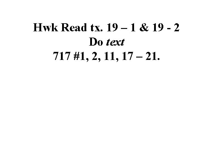 Hwk Read tx. 19 – 1 & 19 - 2 Do text 717 #1,
