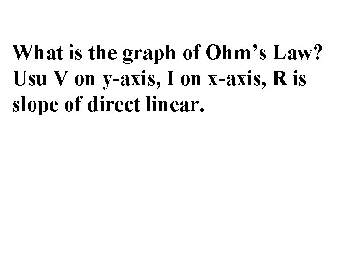 What is the graph of Ohm’s Law? Usu V on y-axis, I on x-axis,