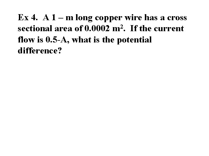 Ex 4. A 1 – m long copper wire has a cross sectional area
