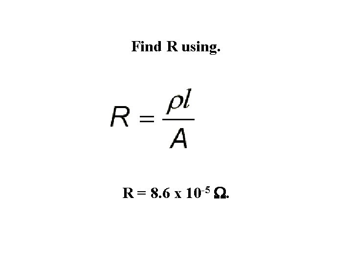 Find R using. R = 8. 6 x 10 -5 W. 