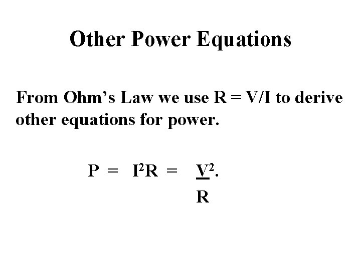 Other Power Equations From Ohm’s Law we use R = V/I to derive other