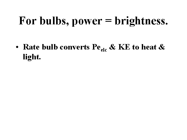 For bulbs, power = brightness. • Rate bulb converts Peelc & KE to heat