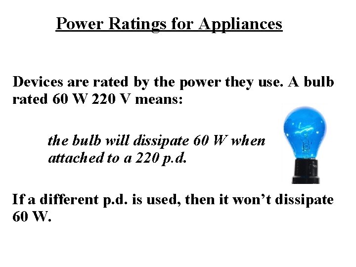 Power Ratings for Appliances Devices are rated by the power they use. A bulb