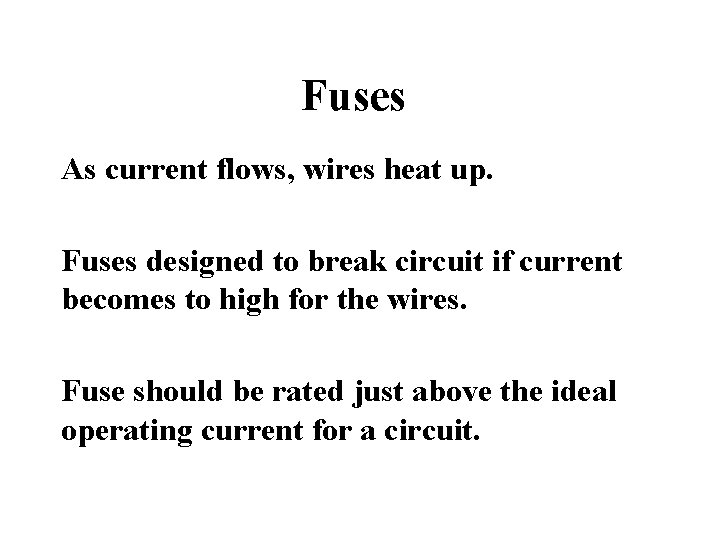 Fuses As current flows, wires heat up. Fuses designed to break circuit if current