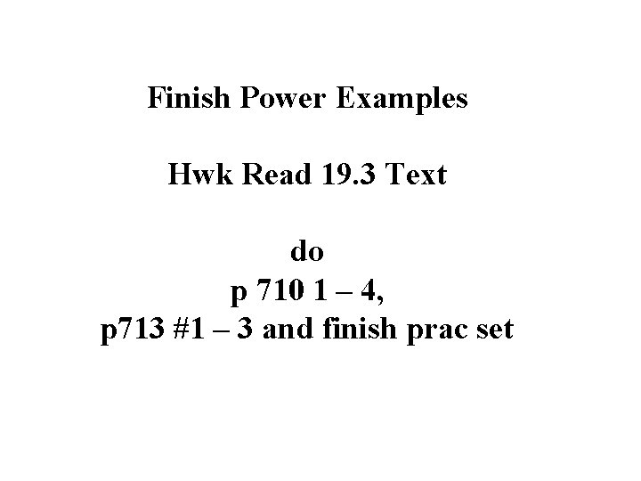 Finish Power Examples Hwk Read 19. 3 Text do p 710 1 – 4,