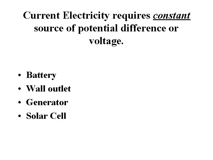 Current Electricity requires constant source of potential difference or voltage. • • Battery Wall
