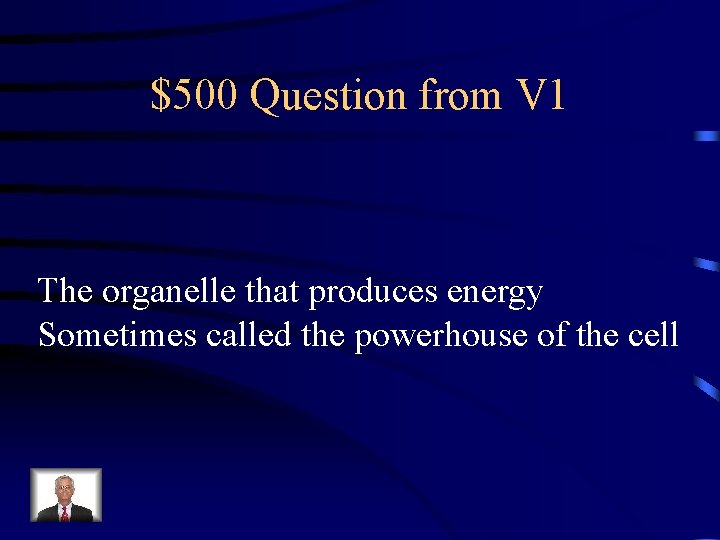 $500 Question from V 1 The organelle that produces energy Sometimes called the powerhouse