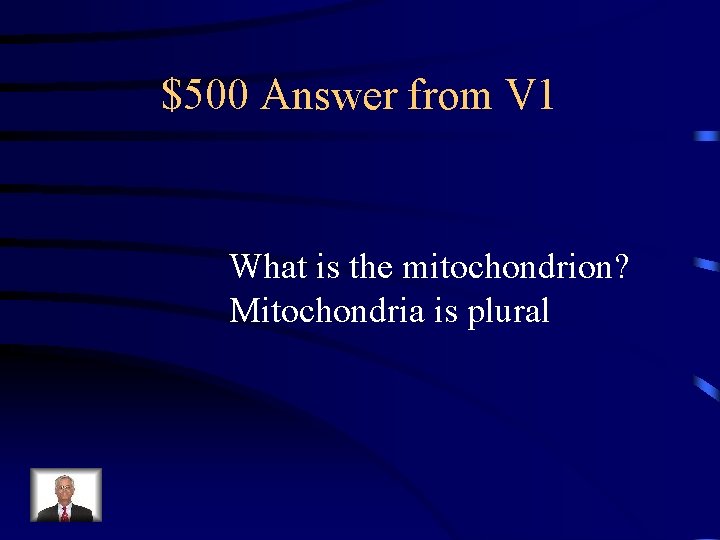 $500 Answer from V 1 What is the mitochondrion? Mitochondria is plural 