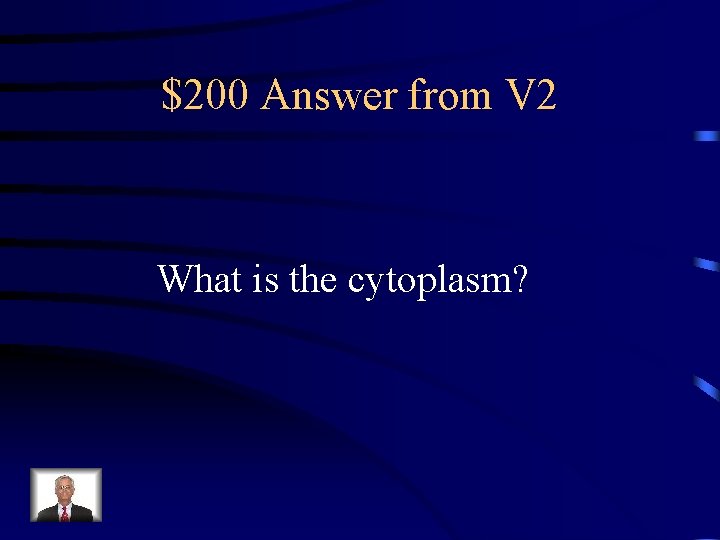 $200 Answer from V 2 What is the cytoplasm? 
