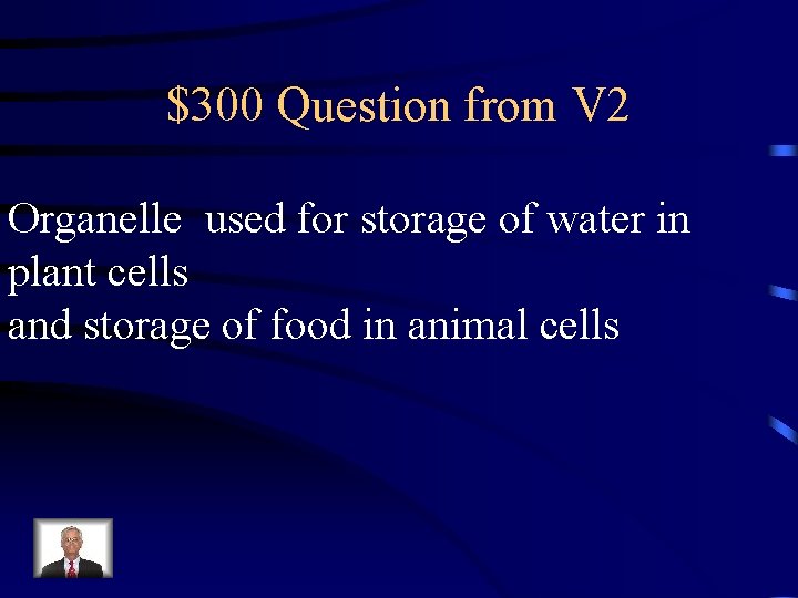 $300 Question from V 2 Organelle used for storage of water in plant cells