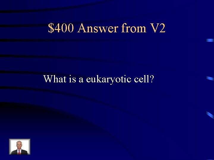 $400 Answer from V 2 What is a eukaryotic cell? 