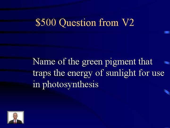 $500 Question from V 2 Name of the green pigment that traps the energy