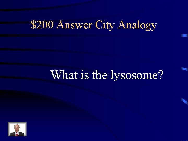 $200 Answer City Analogy What is the lysosome? 