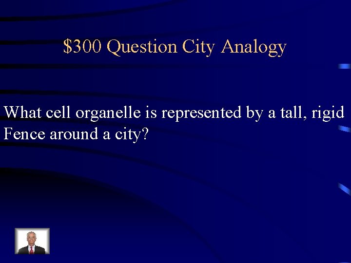$300 Question City Analogy What cell organelle is represented by a tall, rigid Fence