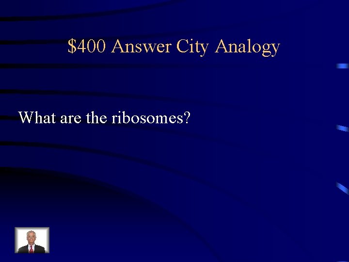$400 Answer City Analogy What are the ribosomes? 