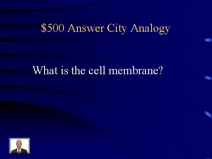 $500 Answer City Analogy What is the cell membrane? 