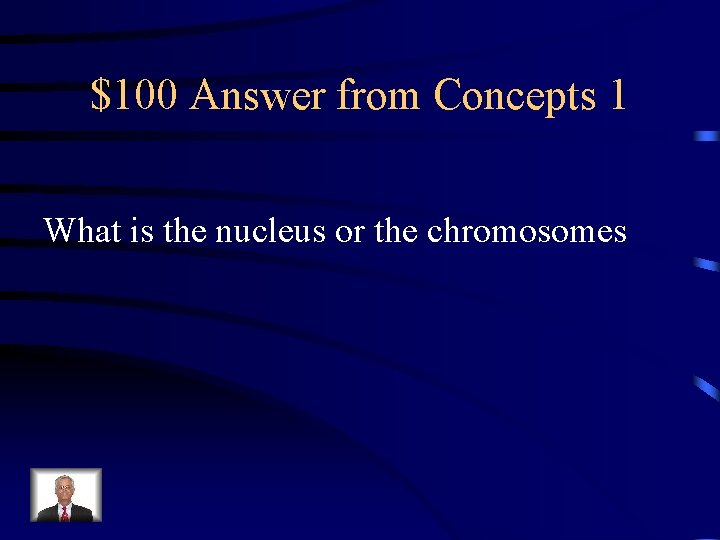 $100 Answer from Concepts 1 What is the nucleus or the chromosomes 