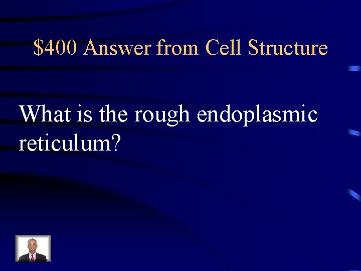 $400 Answer from Cell Structure What is the rough endoplasmic reticulum? 
