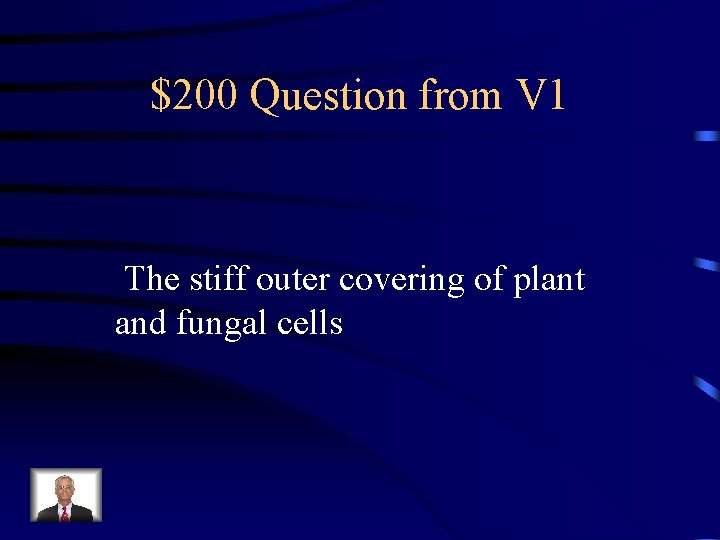 $200 Question from V 1 The stiff outer covering of plant and fungal cells