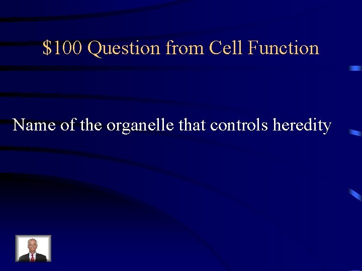 $100 Question from Cell Function Name of the organelle that controls heredity 