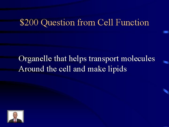 $200 Question from Cell Function Organelle that helps transport molecules Around the cell and