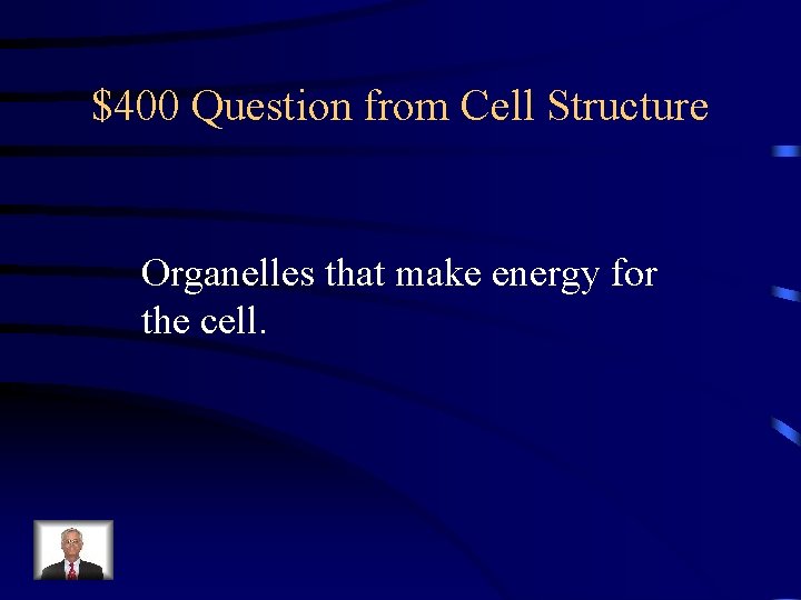 $400 Question from Cell Structure Organelles that make energy for the cell. 