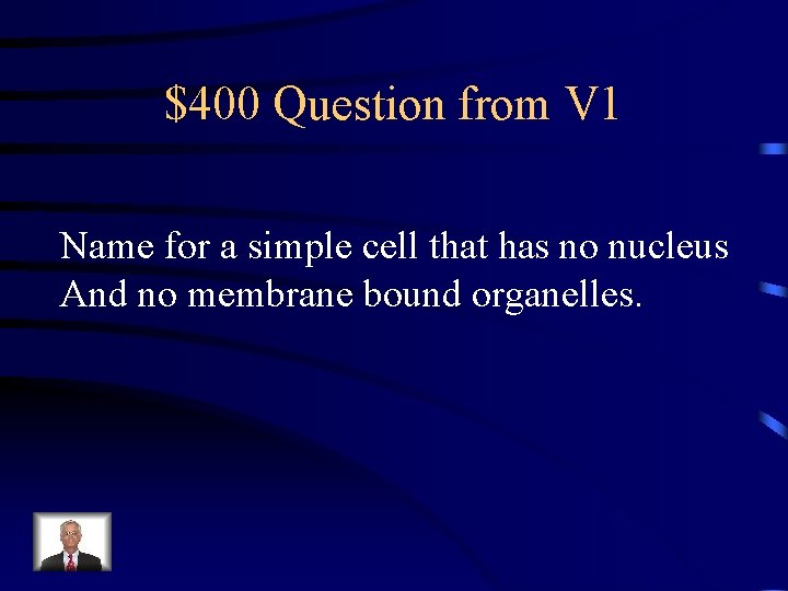 $400 Question from V 1 Name for a simple cell that has no nucleus