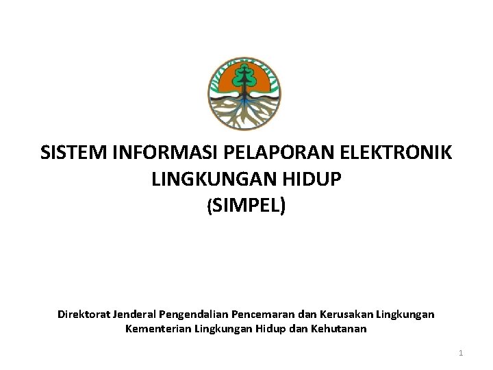 SISTEM INFORMASI PELAPORAN ELEKTRONIK LINGKUNGAN HIDUP (SIMPEL) Direktorat Jenderal Pengendalian Pencemaran dan Kerusakan Lingkungan