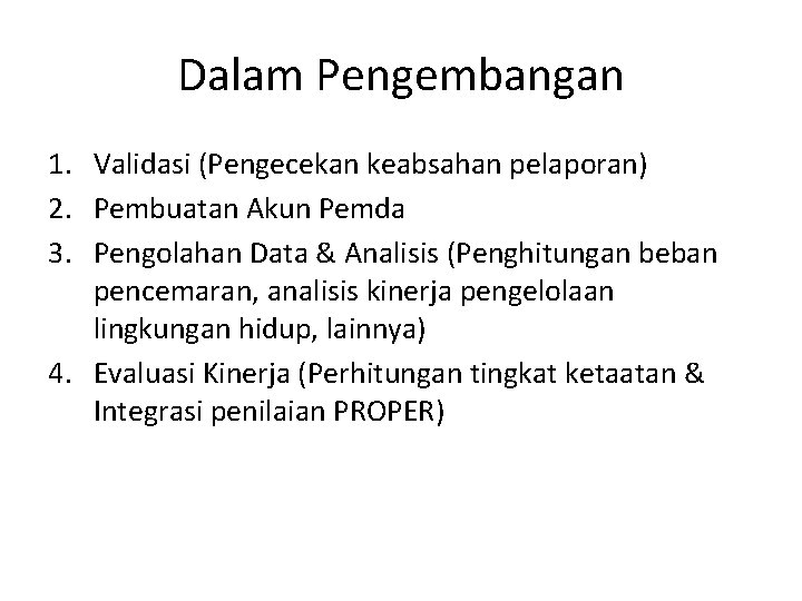 Dalam Pengembangan 1. Validasi (Pengecekan keabsahan pelaporan) 2. Pembuatan Akun Pemda 3. Pengolahan Data