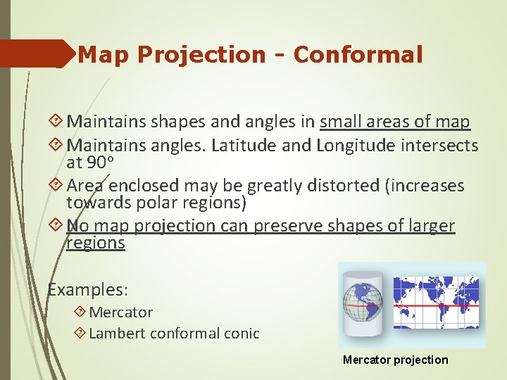 Map Projection - Conformal Maintains shapes and angles in small areas of map Maintains