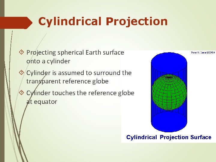 Cylindrical Projection Projecting spherical Earth surface onto a cylinder Cylinder is assumed to surround