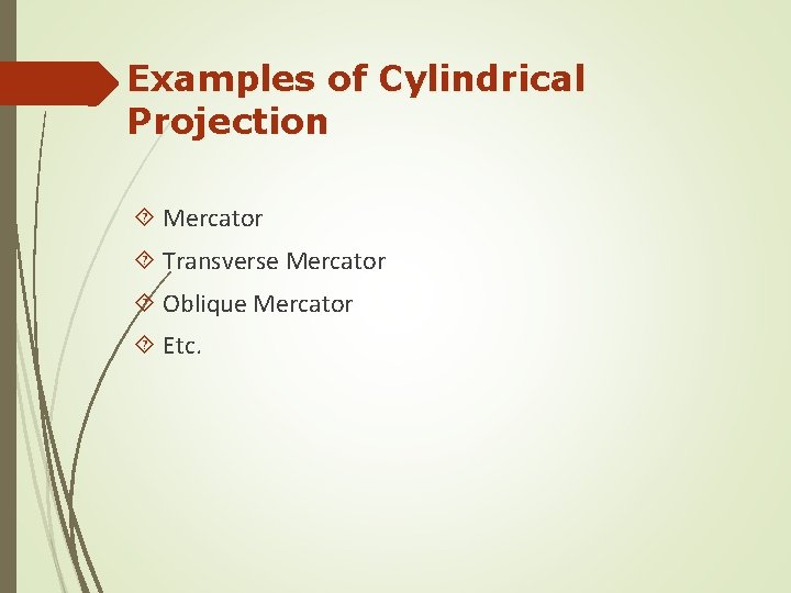 Examples of Cylindrical Projection Mercator Transverse Mercator Oblique Mercator Etc. 