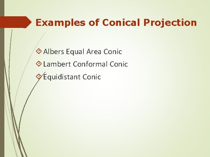 Examples of Conical Projection Albers Equal Area Conic Lambert Conformal Conic Equidistant Conic 