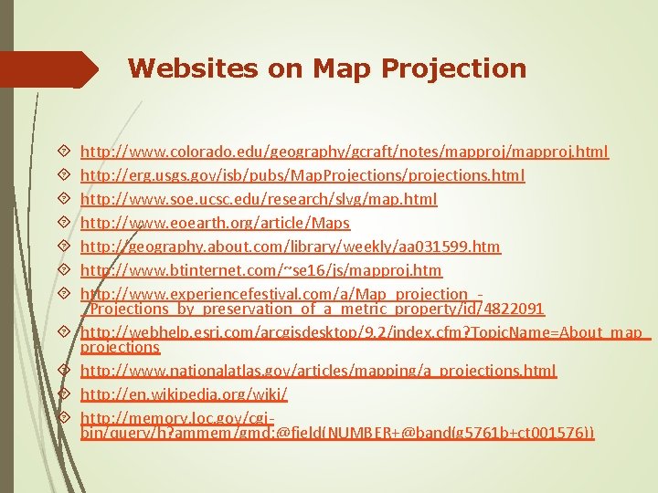 Websites on Map Projection http: //www. colorado. edu/geography/gcraft/notes/mapproj. html http: //erg. usgs. gov/isb/pubs/Map. Projections/projections.