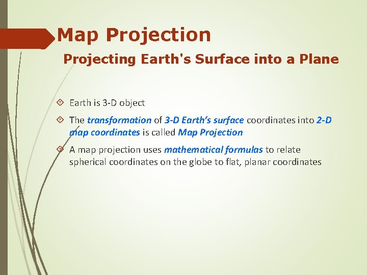 Map Projection Projecting Earth's Surface into a Plane Earth is 3 -D object The