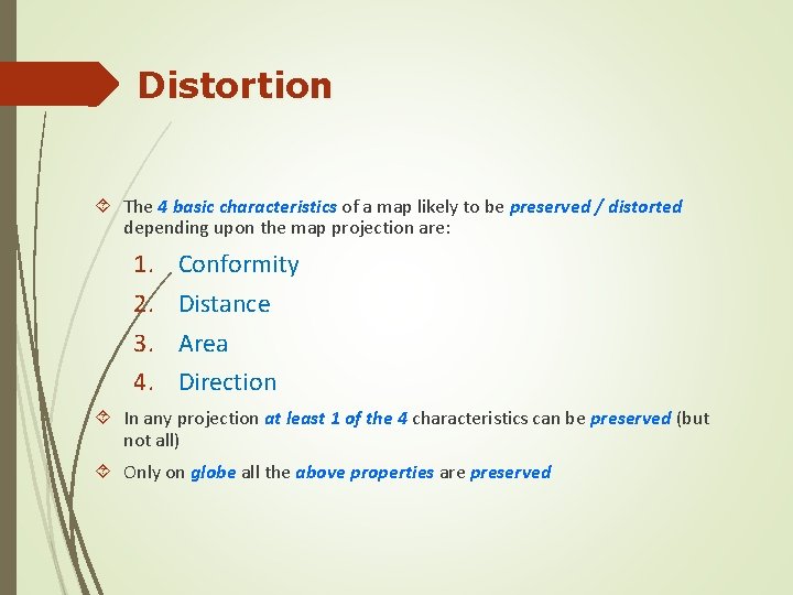Distortion The 4 basic characteristics of a map likely to be preserved / distorted