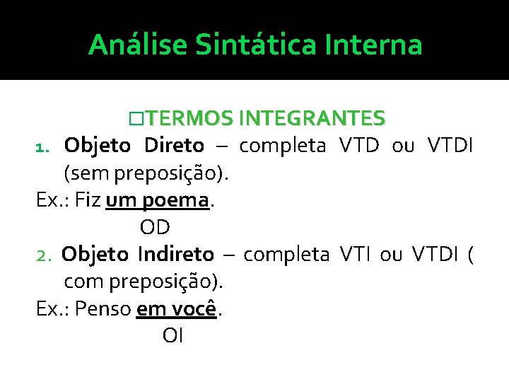 Análise Sintática Interna �TERMOS INTEGRANTES Objeto Direto – completa VTD ou VTDI (sem preposição).