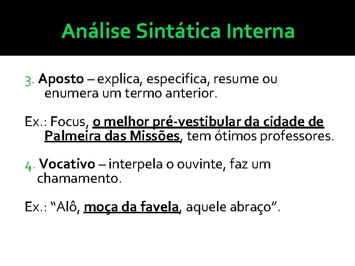 Análise Sintática Interna 3. Aposto – explica, especifica, resume ou enumera um termo anterior.